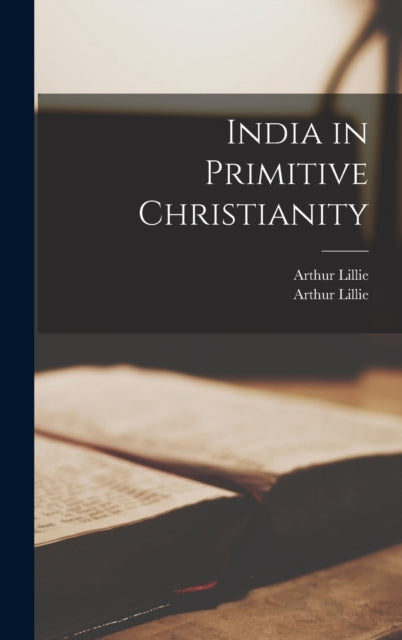 Book cover of: India in Primitive Christianity. By: Arthur B. 1831 Lillie