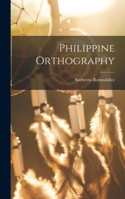Book cover of: Philippine Orthography. By: Norberto 1875-1941 Romuáldez