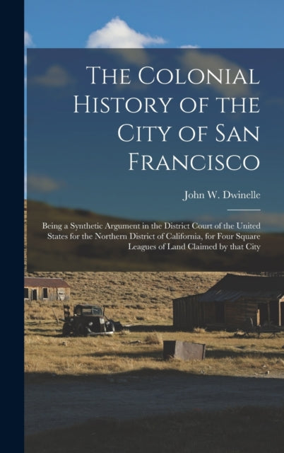 Book cover of: Colonial History of the City of San Francisco. By: John W. Dwinelle