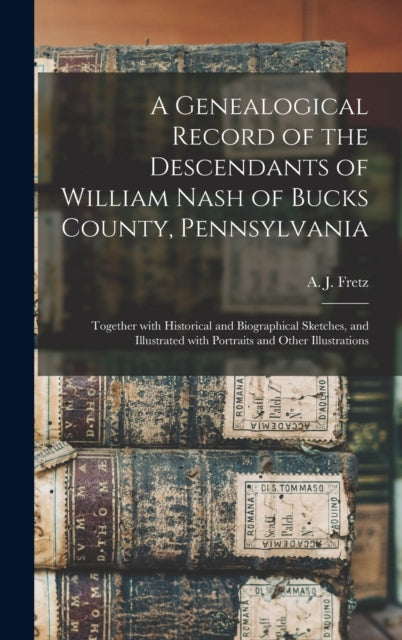 Book cover of: Genealogical Record of the Descendants of William Nash of Bucks County, Pennsylvania. By: A. J. (Abraham James) B. 1849 Fretz