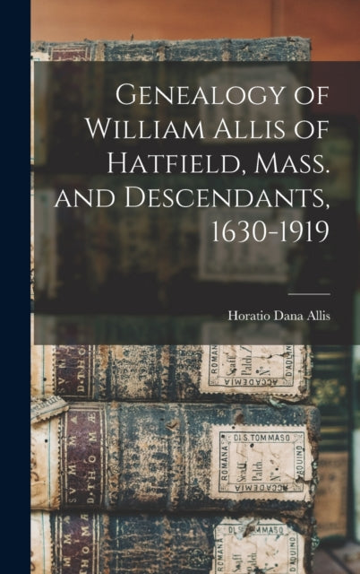 Book cover of: Genealogy of William Allis of Hatfield, Mass. and Descendants, 1630-1919. By: Horatio Dana 1884- Allis