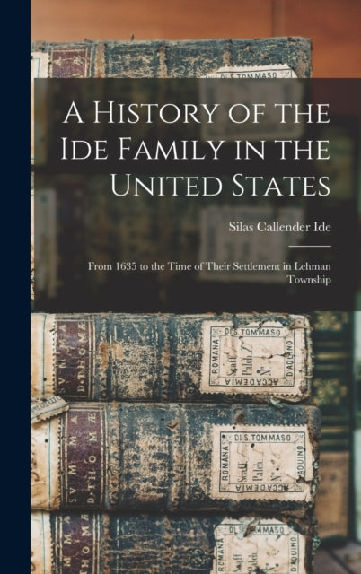 Book cover of: History of the Ide Family in the United States. By: Silas Callender 1867- Ide