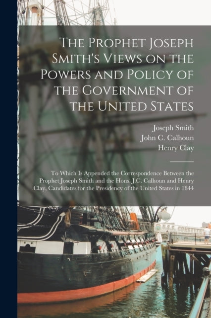 Book cover of: Prophet Joseph Smith's Views on the Powers and Policy of the Government of the United States. By: Joseph 1805-1844 Smith
