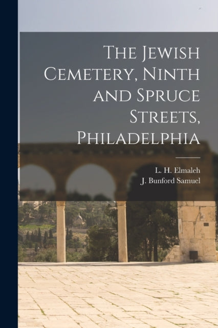 Book cover of: Jewish Cemetery, Ninth and Spruce Streets, Philadelphia. By: L. H. (Leon H. ) 1873- Elmaleh