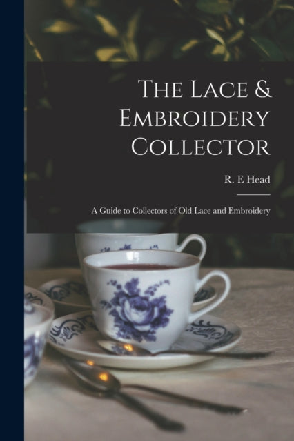 Book cover of: Lace & Embroidery Collector; a Guide to Collectors of Old Lace and Embroidery. By: R. E. Head