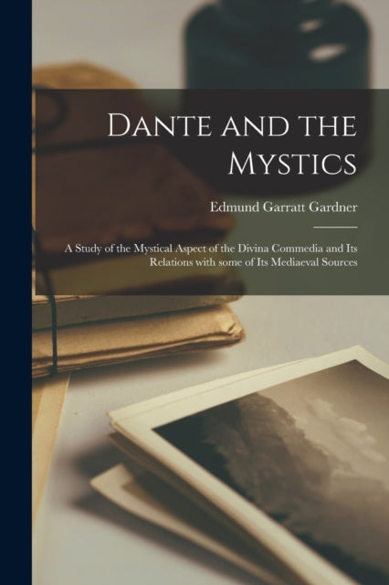 Book cover of: Dante and the Mystics. By: Edmund Garratt 1869-1935 Gardner