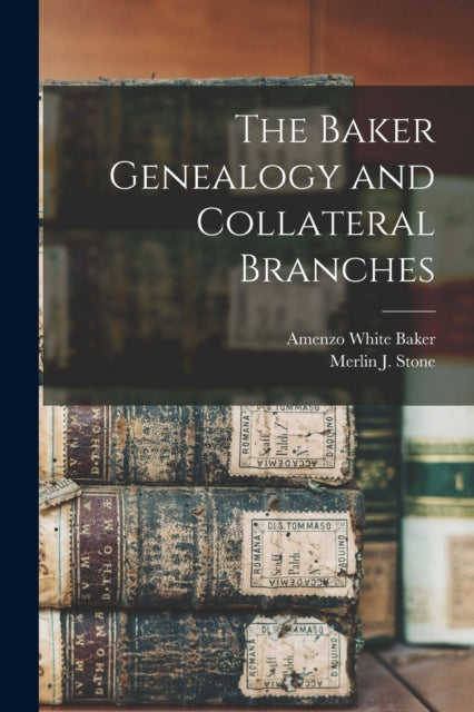 Book cover of: Baker Genealogy and Collateral Branches. By: Amenzo White 1832-1907 Baker