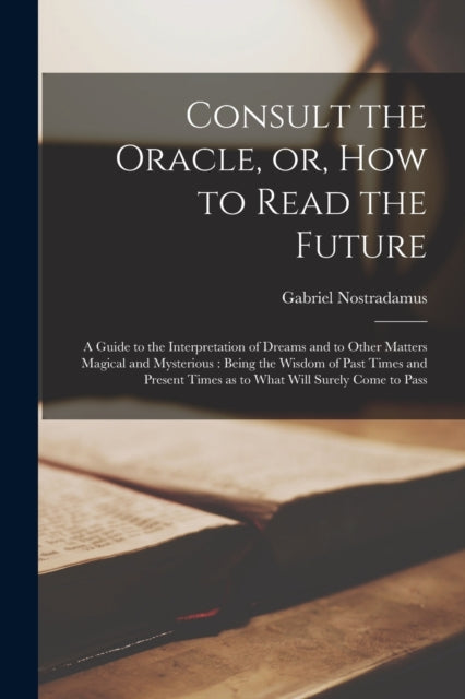 Book cover of: Consult the Oracle, or, How to Read the Future. By: Gabriel Nostradamus