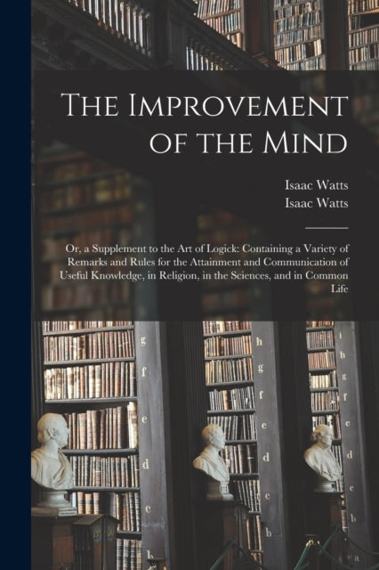 Book cover of: Improvement of the Mind. By: Isaac 1674-1748 Watts