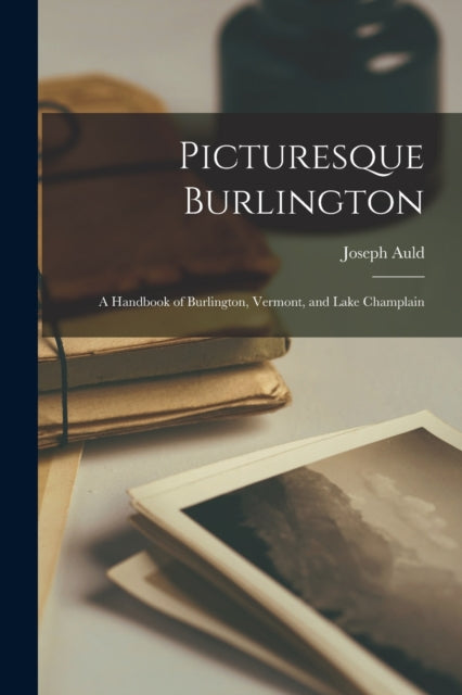 Book cover of: Picturesque Burlington. By: Joseph 1848-1921 Auld