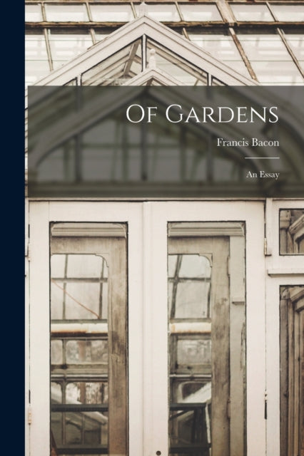 Book cover of: Of Gardens; an Essay. By: Francis 1561-1626 Bacon
