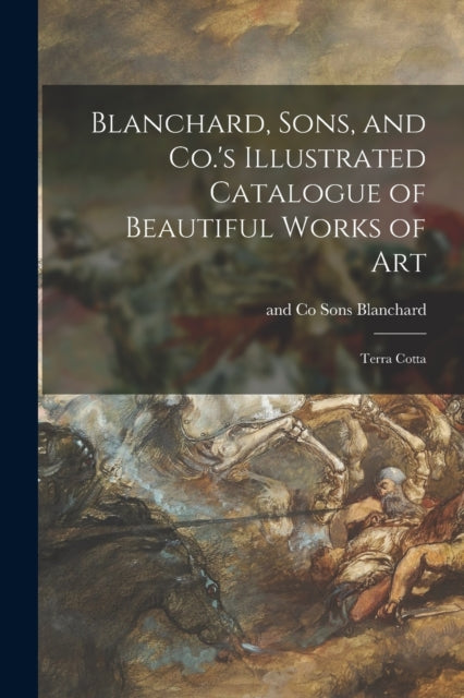 Book cover of: Blanchard, Sons, and Co.'s Illustrated Catalogue of Beautiful Works of Art. By: Sons And Co Blanchard
