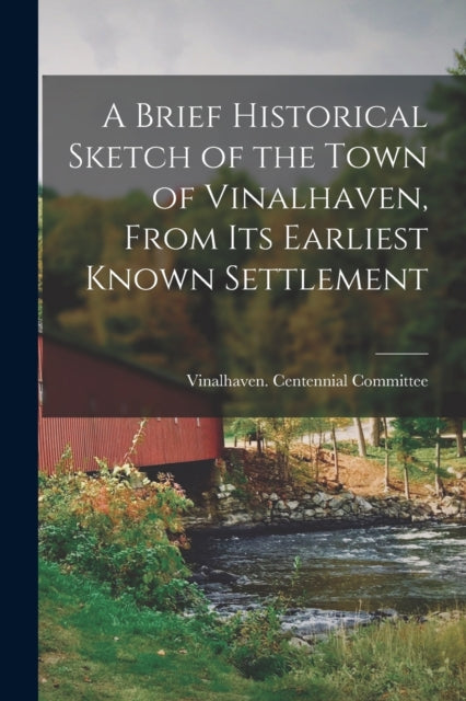 Book cover of: Brief Historical Sketch of the Town of Vinalhaven, From Its Earliest Known Settlement. By: Vinalhaven (Me ) Centennial Committee