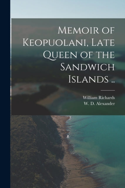 Book cover of: Memoir of Keopuolani, Late Queen of the Sandwich Islands ... By: William 1793-1847 Richards