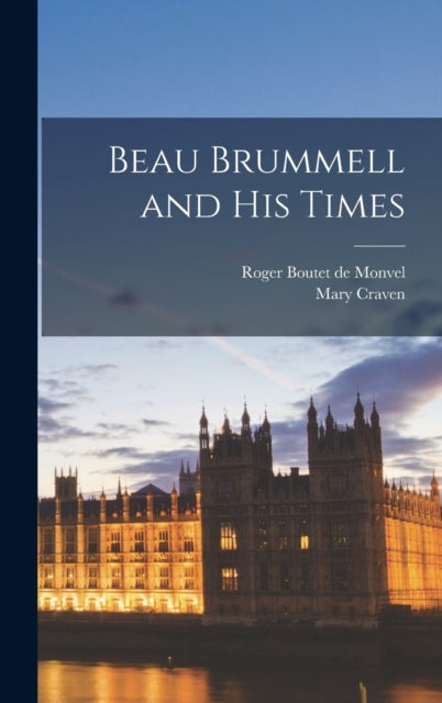 Book cover of: Beau Brummell and His Times. By: Roger 1879- Boutet De Monvel