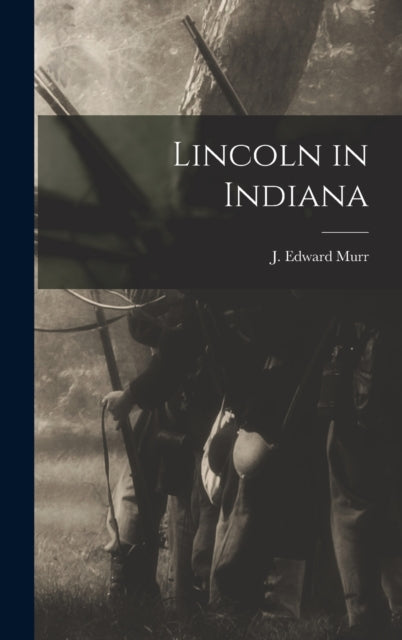 Book cover of: Lincoln in Indiana. By: J. Edward Murr