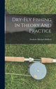 Book cover of: Dry-fly Fishing In Theory And Practice. By: Frederic Michael Halford
