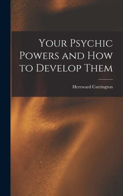 Book cover of: Your Psychic Powers and How to Develop Them. By: Hereward Carrington