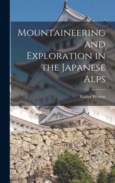 Book cover of: Mountaineering and Exploration in the Japanese Alps. By: Walter Weston