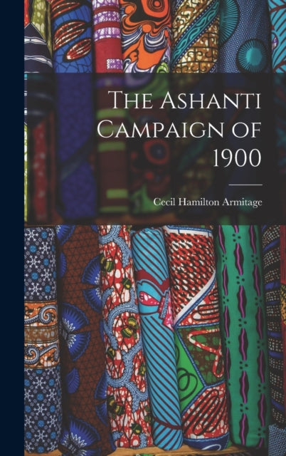 Book cover of: Ashanti Campaign of 1900. By: Cecil Hamilton Armitage