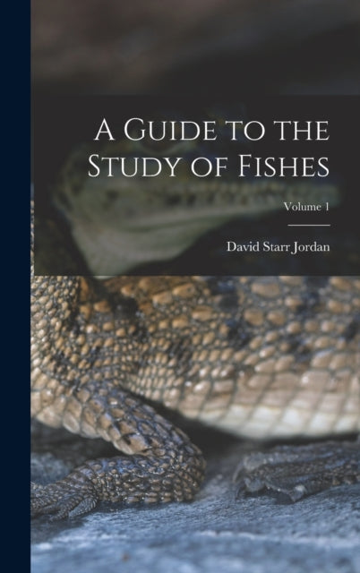 Book cover of: Guide to the Study of Fishes; Volume 1. By: David Starr Jordan