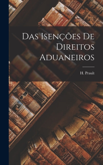 Book cover of: Das Isencoes de Direitos Aduaneiros. By: H. Prault
