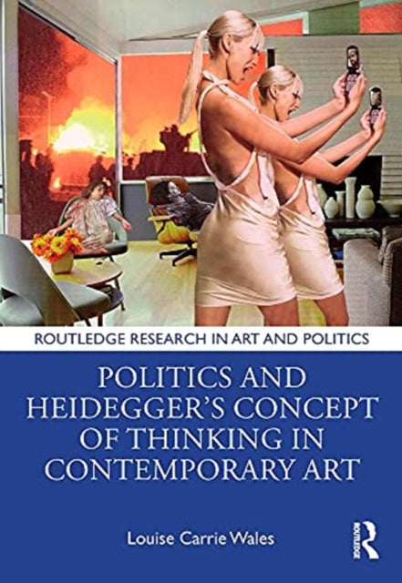 Book cover of: Politics and Heidegger’s Concept of Thinking in Contemporary Art. By: Louise Carrie Wales