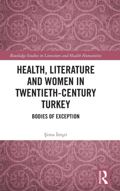 Book cover of: Health, Literature and Women in Twentieth-Century Turkey. By: Şima İmşir