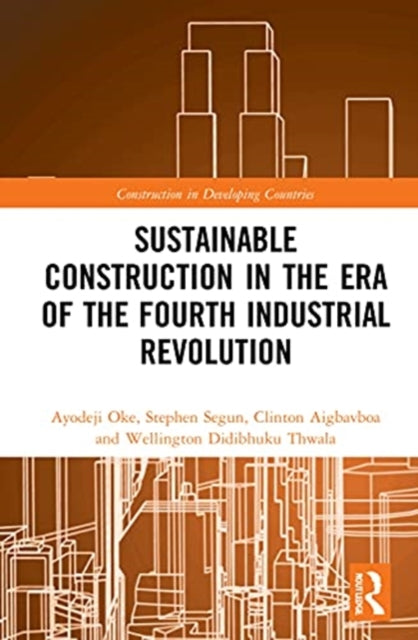 Book cover of: Sustainable Construction in the Era of the Fourth Industrial Revolution. By: Ayodeji E. Oke