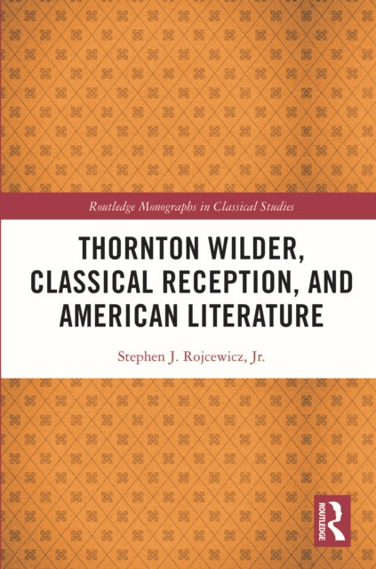 Book cover of: Thornton Wilder, Classical Reception, and American Literature. By: Stephen J. Rojcewicz