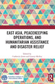 Book cover of: East Asia, Peacekeeping Operations, and Humanitarian Assistance and Disaster Relief. By: Catherine M. Jones