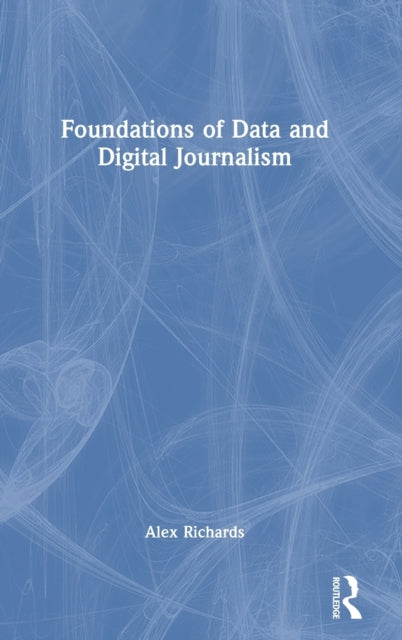 Book cover of: Foundations of Data and Digital Journalism. By: Alex Richards