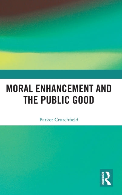 Book cover of: Moral Enhancement and the Public Good. By: Parker Crutchfield