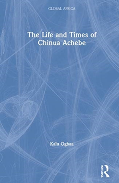 Book cover of: Life and Times of Chinua Achebe. By: Kalu Ogbaa