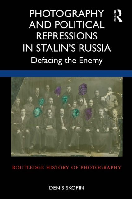 Book cover of: Photography and Political Repressions in Stalin’s Russia. By: Denis Skopin