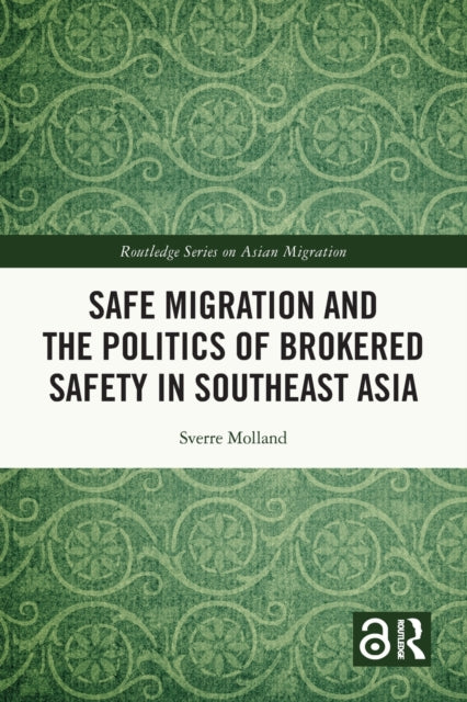 Book cover of: Safe Migration and the Politics of Brokered Safety in Southeast Asia. By: Sverre Molland