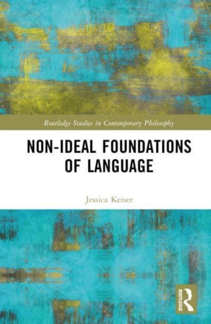 Book cover of: Non-Ideal Foundations of Language. By: Jessica Keiser