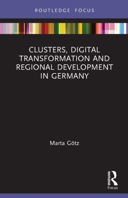 Book cover of: Clusters, Digital Transformation and Regional Development in Germany. By: Marta Götz