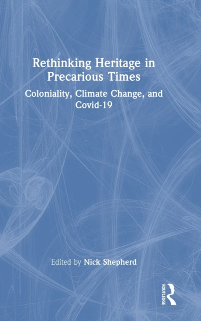 Book cover of: Rethinking Heritage in Precarious Times. By: Nick Shepherd