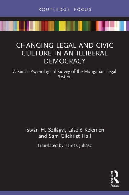 Book cover of: Changing Legal and Civic Culture in an Illiberal Democracy. By: István H. Szilágyi