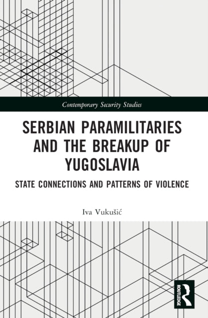 Book cover of: Serbian Paramilitaries and the Breakup of Yugoslavia. By: Iva Vukusic
