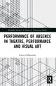 Book cover of: Performance of Absence in Theatre, Performance and Visual Art. By: Sylwia Dobkowska