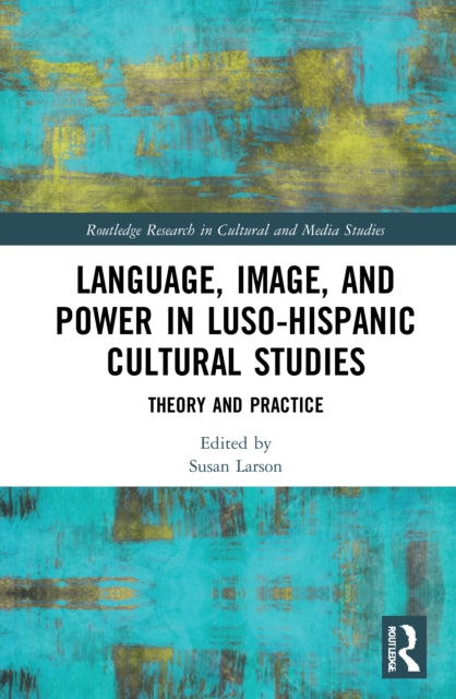 Book cover of: Language, Image and Power in Luso-Hispanic Cultural Studies. By: Susan Larson