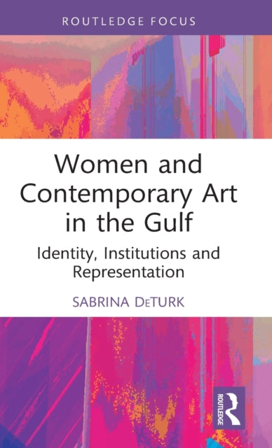 Book cover of: Women and Contemporary Art in the Gulf. By: Sabrina Deturk