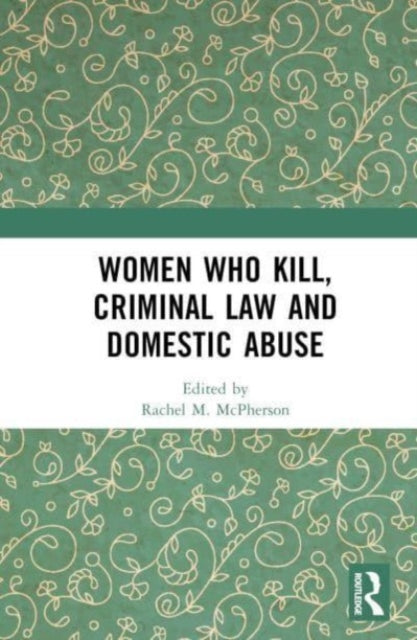 Book cover of: Women Who Kill, Criminal Law and Domestic Abuse. By: Rachel M. McPherson