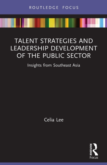 Book cover of: Talent Strategies and Leadership Development of the Public Sector. By: Celia Lee