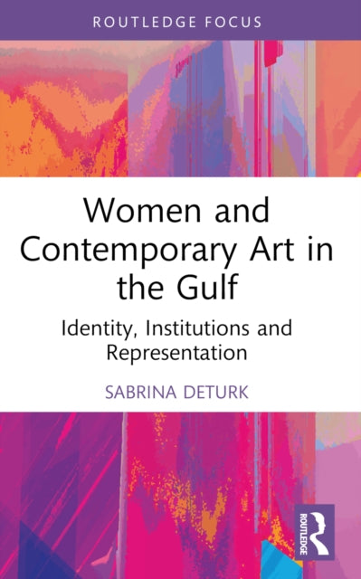Book cover of: Women and Contemporary Art in the Gulf. By: Sabrina DeTurk