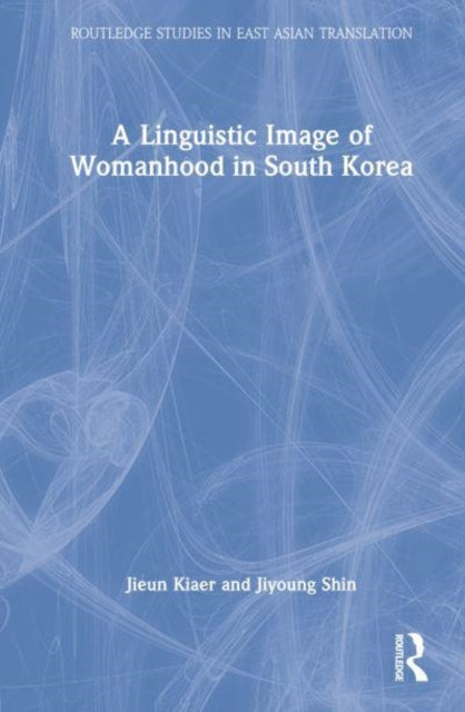 Book cover of: Linguistic Image of Womanhood in South Korea. By: Jieun Kiaer