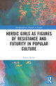 Book cover of: Heroic Girls as Figures of Resistance and Futurity in Popular Culture. By: Simon Bacon