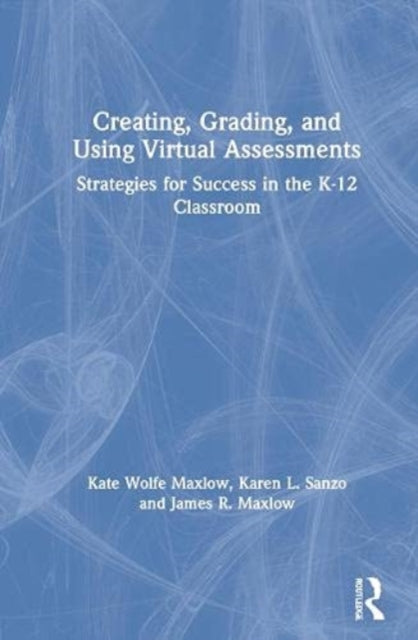 Book cover of: Creating, Grading, and Using Virtual Assessments. By: Kate Wolfe Maxlow